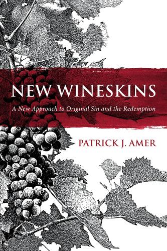 New Wineskins: A New Approach to Original Sin and the Redemption