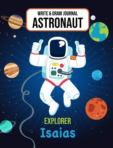 Write & Draw Astronaut Explorer Isaias: Outer Space Primary Composition Notebook Kindergarten, 1st Grade & 2nd Grade Boy Student Personalized Gift