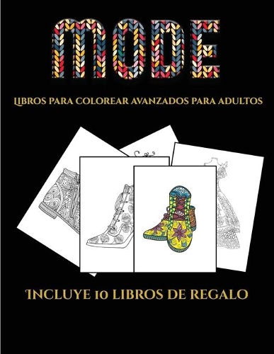 Libros para colorear avanzados para adultos (Moda): Este libro contiene 36 láminas para colorear que se pueden usar para pintarlas, enmarcarlas y / o meditar con ellas. Puede fotocopiarse, imprimirse (5 Libros Para Colorear Avanzados Para Adultos)