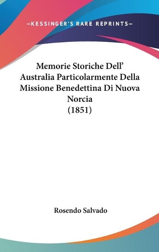 Memorie Storiche Dell' Australia Particolarmente Della Missione Benedettina Di Nuova Norcia (1851)