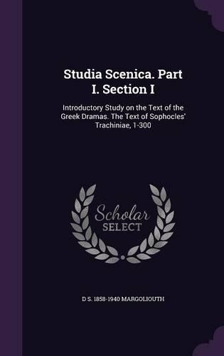 Studia Scenica. Part I. Section I: Introductory Study on the Text of the Greek Dramas. The Text of Sophocles' Trachiniae, 1-300
