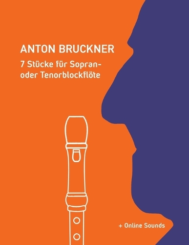 Anton Bruckner - 7 Stücke für Sopran- oder Tenorblockflöte: + Online Sounds(Blockflöte Songbook)