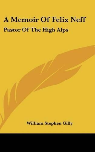 A Memoir Of Felix Neff: Pastor Of The High Alps