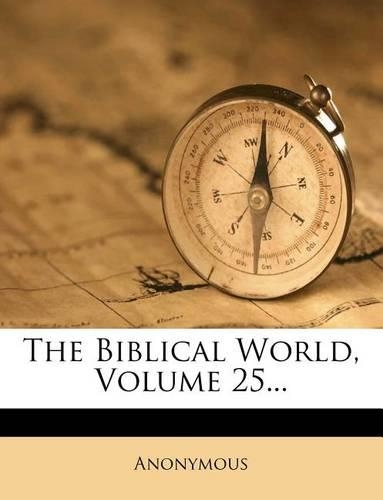 The Biblical World, Volume 25...