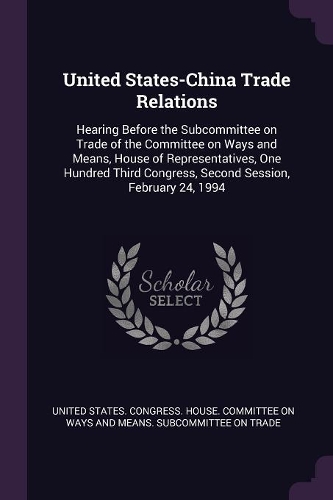 United States-China Trade Relations: Hearing Before the Subcommittee on Trade of the Committee on Ways and Means, House of Representatives, One Hundred Third Congress, Second Session, F