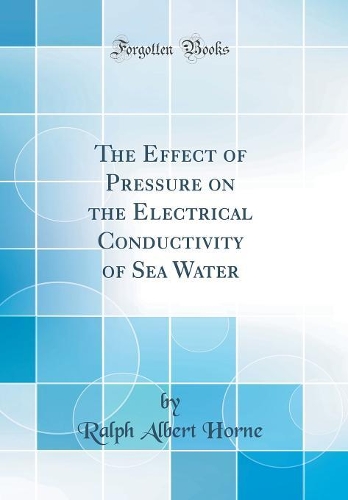 The Effect of Pressure on the Electrical Conductivity of Sea Water (Classic Reprint)