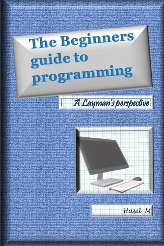 The Beginners Guide To Programming: A Layman's Perspective