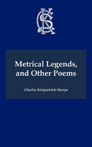 Metrical Legends and Other Poems: (Charles Kirkpatrick Sharpe Collection)