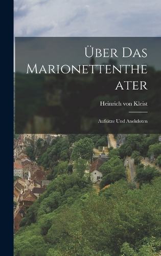 Über das Marionettentheater; Aufsätze und Anekdoten