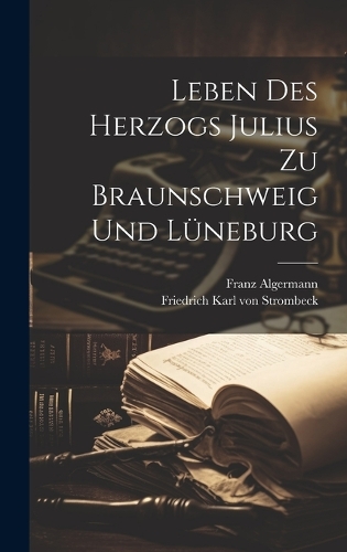 Leben Des Herzogs Julius Zu Braunschweig Und Lüneburg