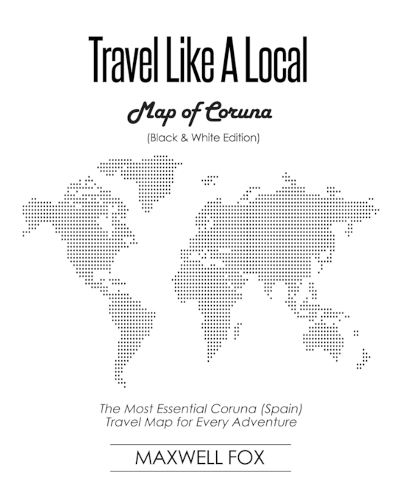 Travel Like a Local - Map of Coruna (Black and White Edition): The Most Essential Coruna (Spain) Travel Map for Every Adventure