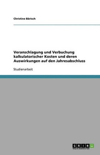 Veranschlagung und Verbuchung kalkulatorischer Kosten und deren Auswirkungen auf den Jahresabschluss
