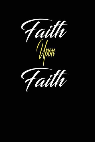 Faith Upon Faith: Christian 6x9 100 blank lined church journal notebook
