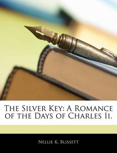 The Silver Key: A Romance of the Days of Charles II.