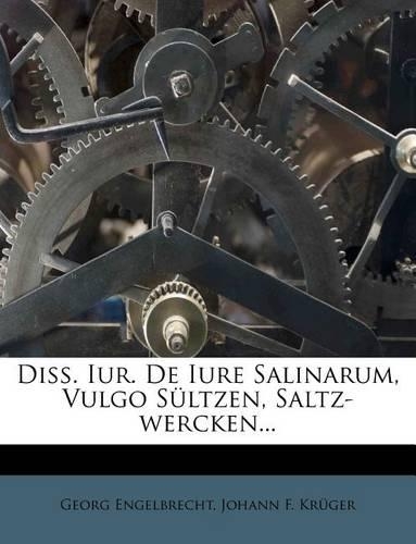 Diss. Iur. de Iure Salinarum, Vulgo Sültzen, Saltz-Wercken...
