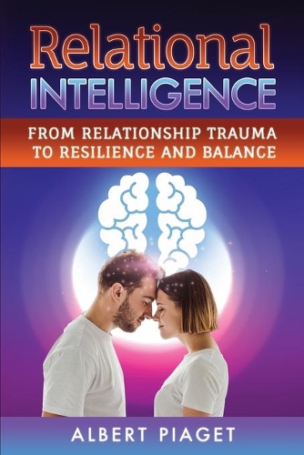 Relational Intelligence: From Relationship Trauma to Resilience and Balance