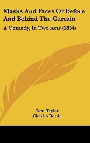 Masks and Faces or Before and Behind the Curtain: A Comedy, in Two Acts (1854)