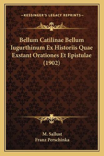 Bellum Catilinae Bellum Iugurthinum Ex Historiis Quae Exstant Orationes Et Epistulae (1902)