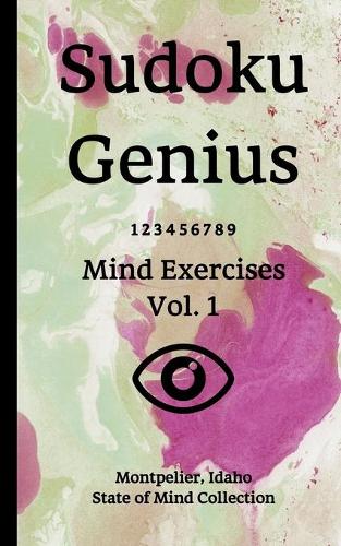 Sudoku Genius Mind Exercises Volume 1: Montpelier, Idaho State of Mind Collection