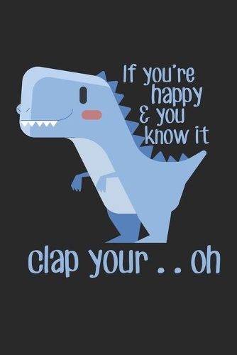 If You're Happy & You Know It Clap Your .. Oh: Kleinarm-Dinosaurier Witz Notizbuch gepunktet DIN A5 - 120 Seiten für Notizen, Zeichnungen, Formeln - Organizer Schreibheft Planer Tagebuch