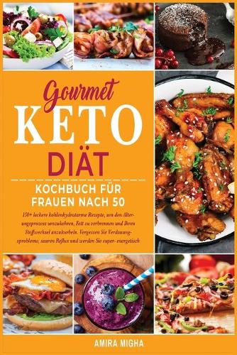 Gourmet Keto Diät Kochbuch Für Frauen nach 50: 150+ leckere kohlenhydratarme Rezepte, um den Alter- ungsprozess umzukehren, Fett zu verbrennen und Ihren Stoffwechsel anzukurbeln. Vergessen Sie Ve