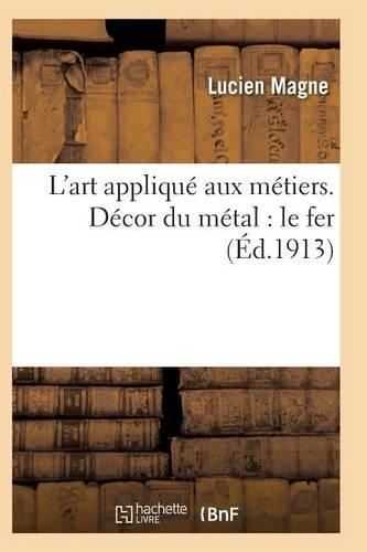 L'Art Appliqué Aux Métiers. Décor Du Métal: Le Fer: (Arts)