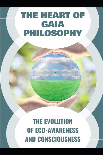 The Heart of Gaia Philosophy: The Evolution of Eco-Awareness and Consciousness