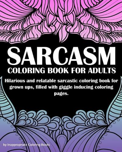 Sarcasm Coloring Book For Adults: An Irreverent Coloring Book, Hilarious and Relatable Sarcastic Coloring Book for Grown Ups(1 Coloring Book Gifts)