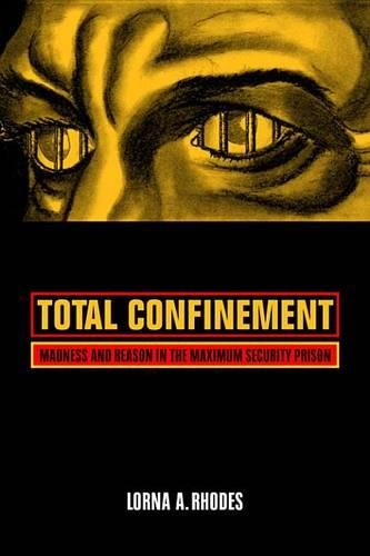 Total Confinement: Madness and Reason in the Maximum Security Prison(7 California Public Anthropology)