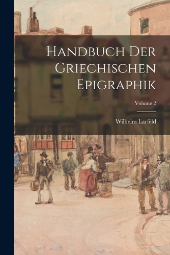 Handbuch Der Griechischen Epigraphik; Volume 2