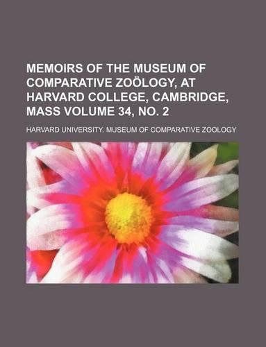 Memoirs of the Museum of Comparative Zoology, at Harvard College, Cambridge, Mass Volume 34, No. 2
