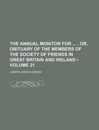 The Annual Monitor For, Or, Obituary of the Members of the Society of Friends in Great Britain and Ireland (Volume 21)