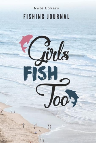 Girls Fish Too - Fishing Journal