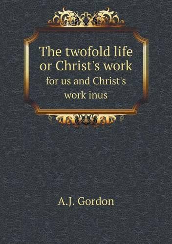 The twofold life or Christ's work for us and Christ's work inus