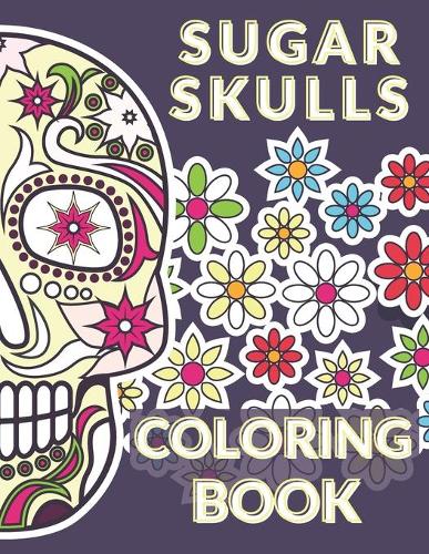 Sugar Skulls Coloring Book: Large Coloring Pages Whit Unique Skulls Designs Stress Relief Calm Down