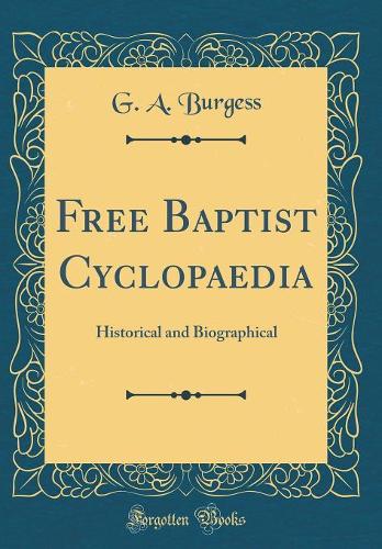 Free Baptist Cyclopaedia: Historical and Biographical (Classic Reprint)