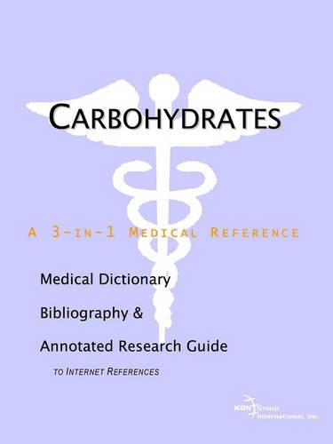 Carbohydrates - A Medical Dictionary, Bibliography, and Annotated Research Guide to Internet References