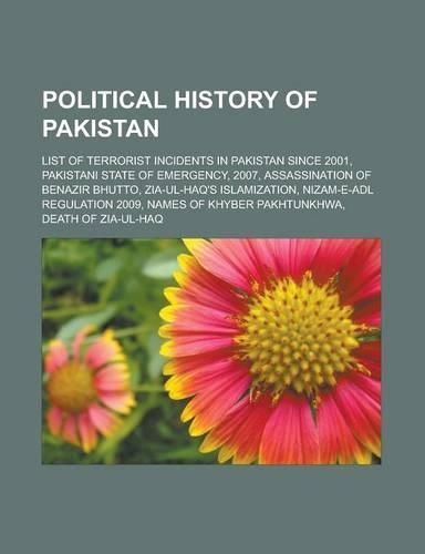 Political History of Pakistan: List of Terrorist Incidents in Pakistan Since 2001, Pakistani State of Emergency, 2007, Assassination of Benazir Bhutto, Zia-UL-Haq's Islamization, 