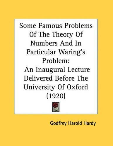 Some Famous Problems of the Theory of Numbers and in Particular Waring's Problem: An Inaugural Lecture Delivered Before the University of Oxford (1920)
