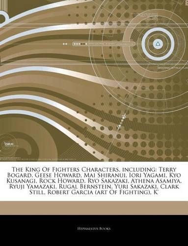 Articles on the King of Fighters Characters, Including: Terry Bogard, Geese Howard, Mai Shiranui, Iori Yagami, Kyo Kusanagi, Rock Howard, Ryo Sakazaki, Athena Asamiya, Ryuji Yamazaki, Rugal Bernstein, Yur