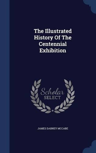 The Illustrated History Of The Centennial Exhibition