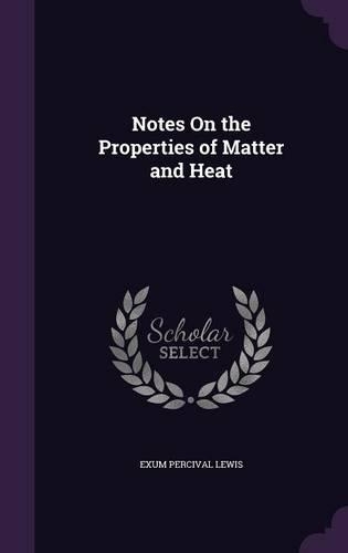 Notes On the Properties of Matter and Heat