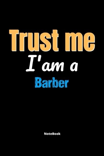 Trust Me I'm A Barber Notebook - Barber Funny Gift: Lined Notebook / Journal Gift, 120 Pages, 6x9, Soft Cover, Matte Finish