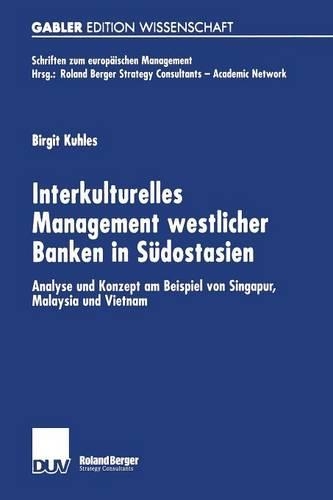 Interkulturelles Management westlicher Banken in Südostasien: Analyse und Konzept am Beispiel von Singapur, Malaysia und Vietnam(Schriften zum europäischen Management)