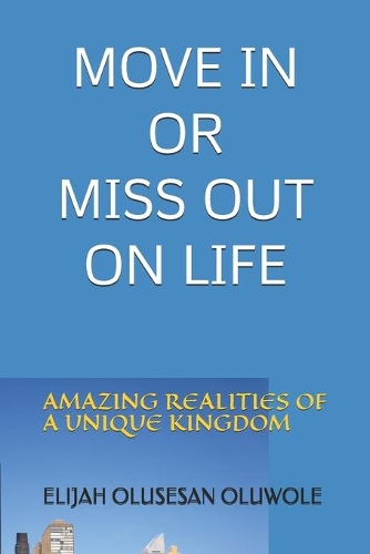 Move in or Miss Out on Life: Amazing Realities of a Unique Kingdom