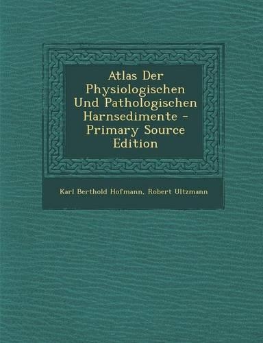 Atlas Der Physiologischen Und Pathologischen Harnsedimente - Primary Source Edition