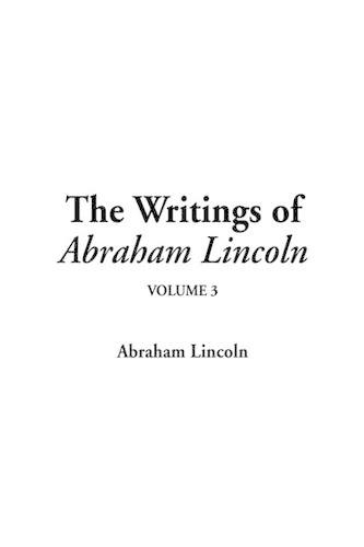 The Writings of Abraham Lincoln: V3