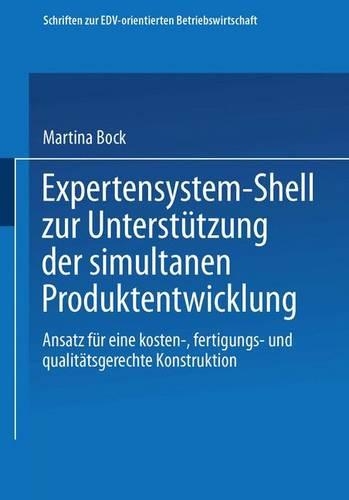 Expertensystem-Shell Zur Unterstutzung Der Simultanen Produktentwicklung: Ansatz Fur Eine Kosten-, Fertigungs- Und Qualitatsgerechte Konstruktion(Schriften Zur Edv-Orientierten Betriebswirtschaft)