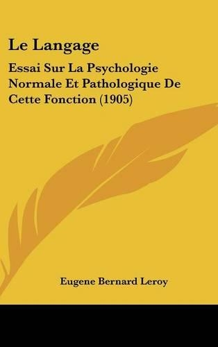 Le Langage: Essai Sur La Psychologie Normale Et Pathologique De Cette Fonction (1905)