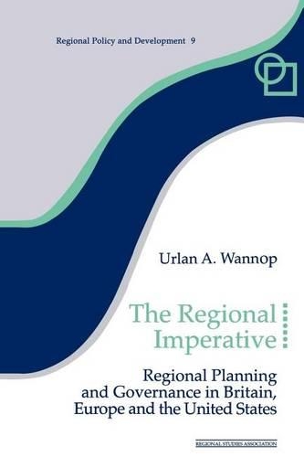 Regional Imperative, The: Regional Planning and Governance in Britain, Europe and the United States